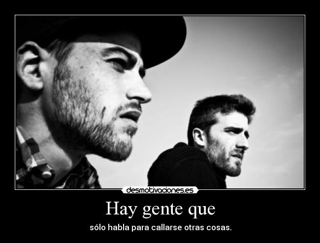 Hay gente que - sólo habla para callarse otras cosas.