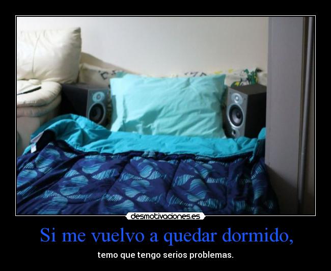 Si me vuelvo a quedar dormido, -