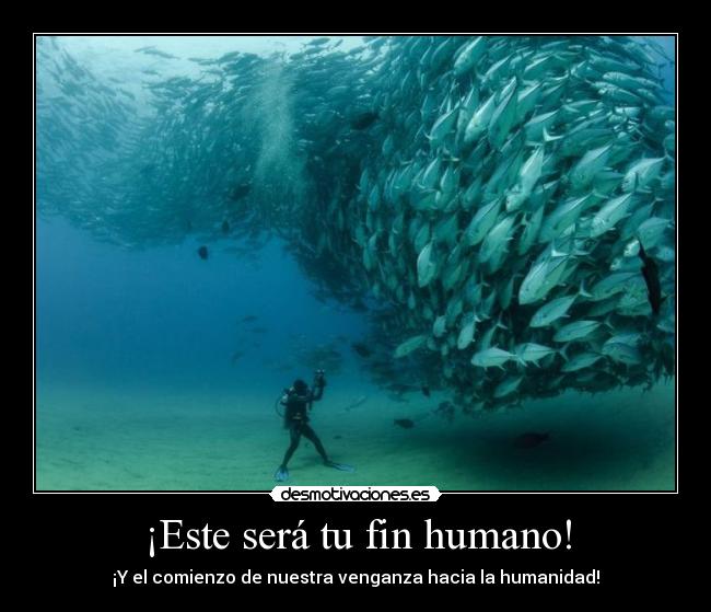 ¡Este será tu fin humano! -