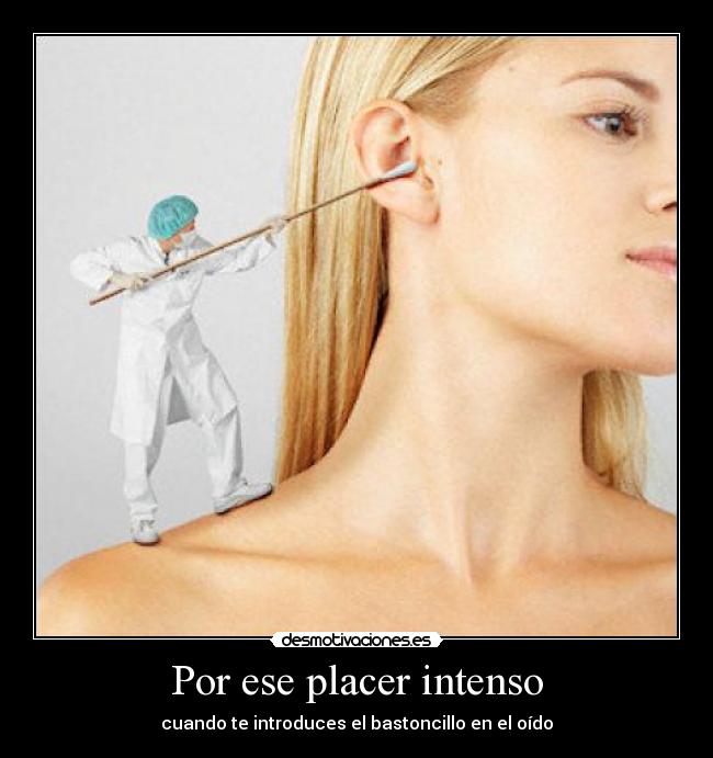 Por ese placer intenso - cuando te introduces el bastoncillo en el oído