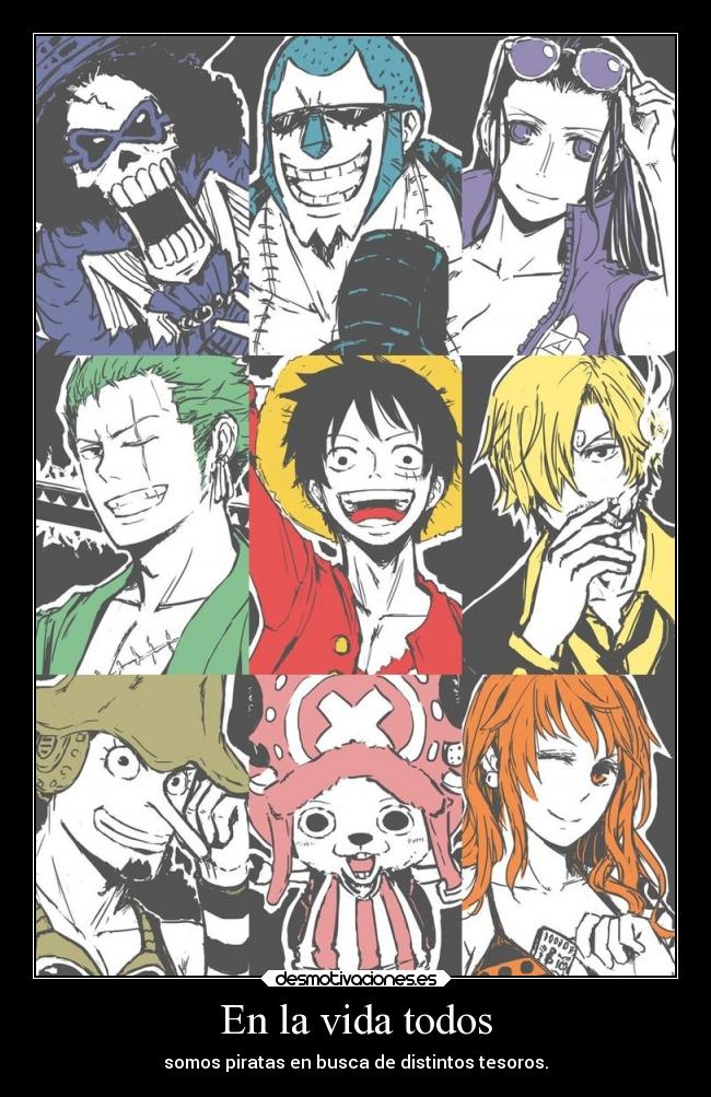 En la vida todos - somos piratas en busca de distintos tesoros.