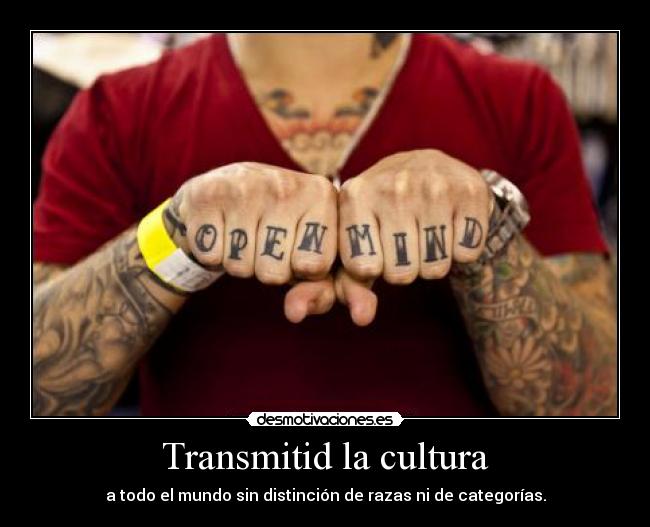 Transmitid la cultura - a todo el mundo sin distinción de razas ni de categorías.
