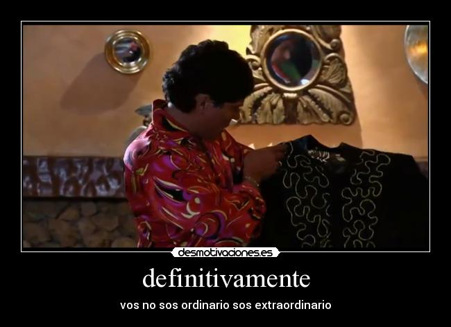 definitivamente - vos no sos ordinario sos extraordinario