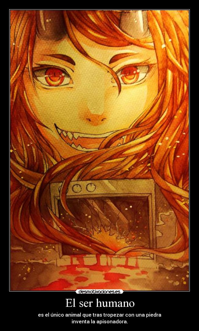 El ser humano - es el único animal que tras tropezar con una piedra
inventa la apisonadora.
