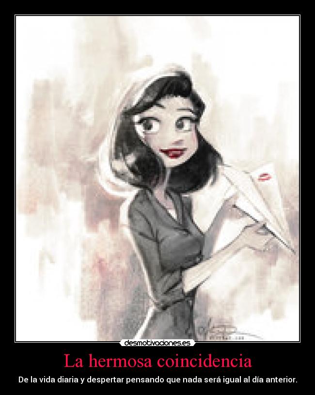 La hermosa coincidencia - De la vida diaria y despertar pensando que nada será igual al día anterior.