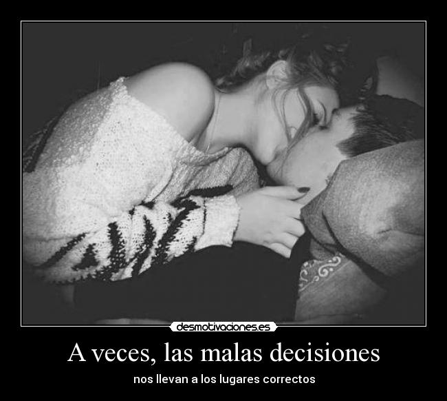 A veces, las malas decisiones - nos llevan a los lugares correctos