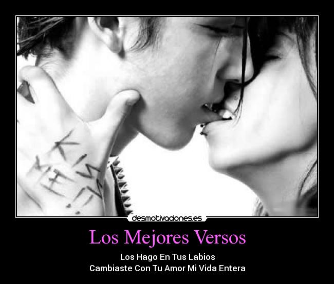 Los Mejores Versos - Los Hago En Tus Labios
Cambiaste Con Tu Amor Mi Vida Entera