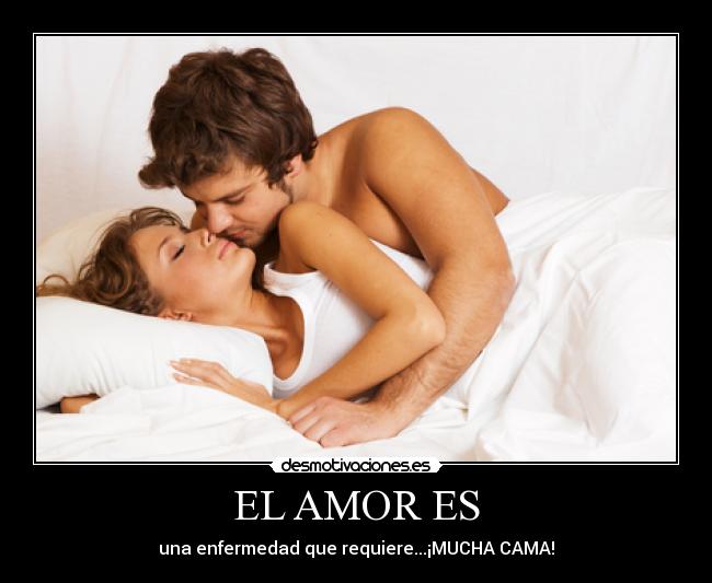 EL AMOR ES - una enfermedad que requiere...¡MUCHA CAMA!