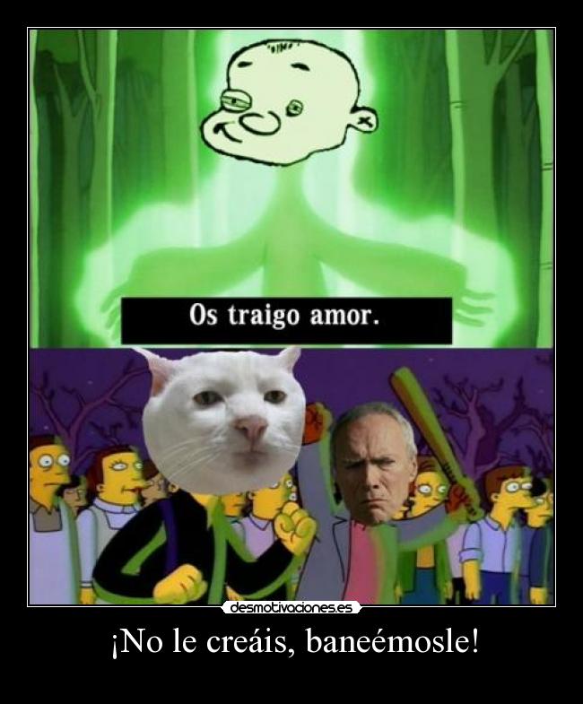 ¡No le creáis, baneémosle! -