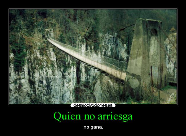 Quien no arriesga - no gana.