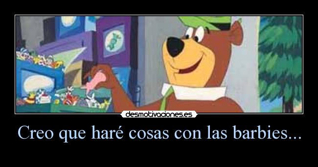 Creo que haré cosas con las barbies... - 