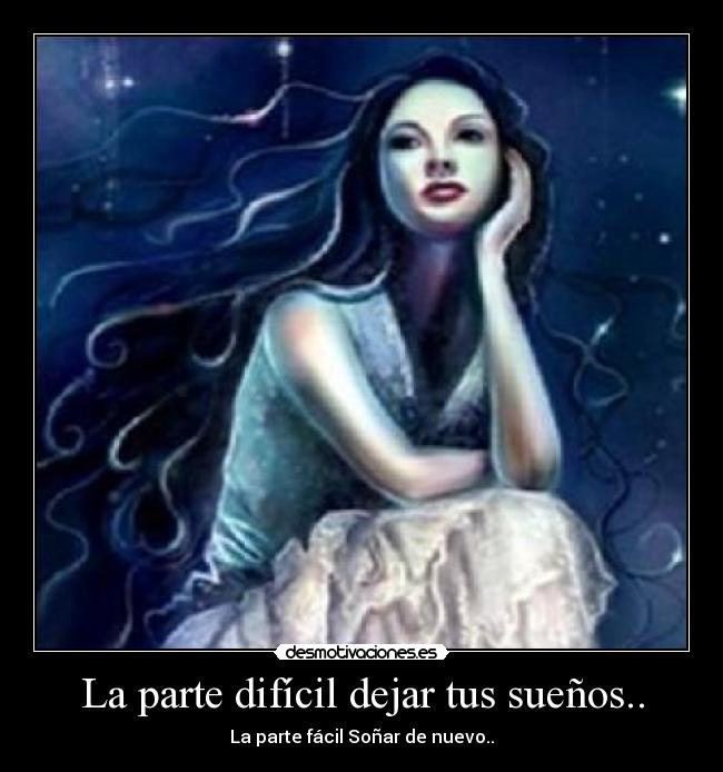 La parte difícil dejar tus sueños.. - La parte fácil Soñar de nuevo..