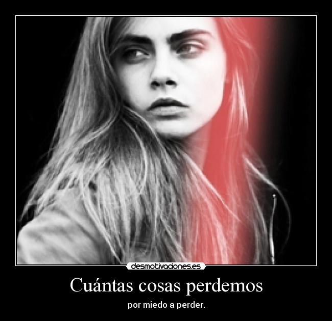 Cuántas cosas perdemos - por miedo a perder.