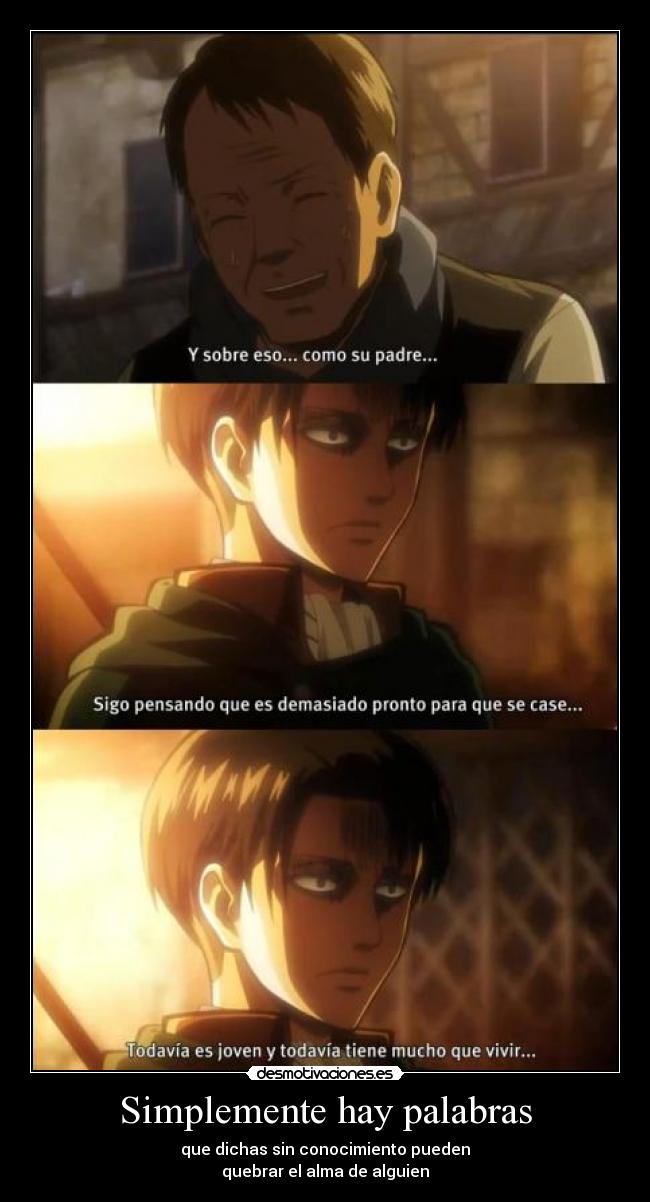 Simplemente hay palabras - que dichas sin conocimiento pueden
quebrar el alma de alguien