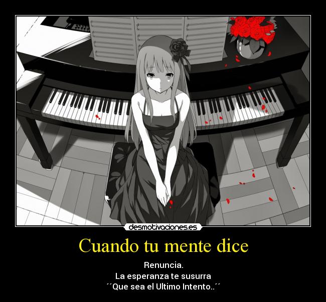 Cuando tu mente dice - Renuncia.
La esperanza te susurra
´´Que sea el Ultimo Intento..´´
