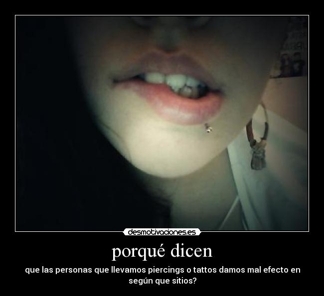 porqué dicen - que las personas que llevamos piercings o tattos damos mal efecto en
según que sitios?