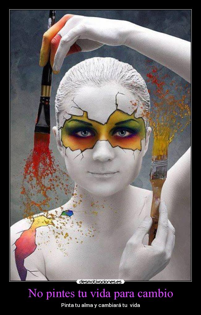 No pintes tu vida para cambio - Pinta tu alma y cambiará tu vida