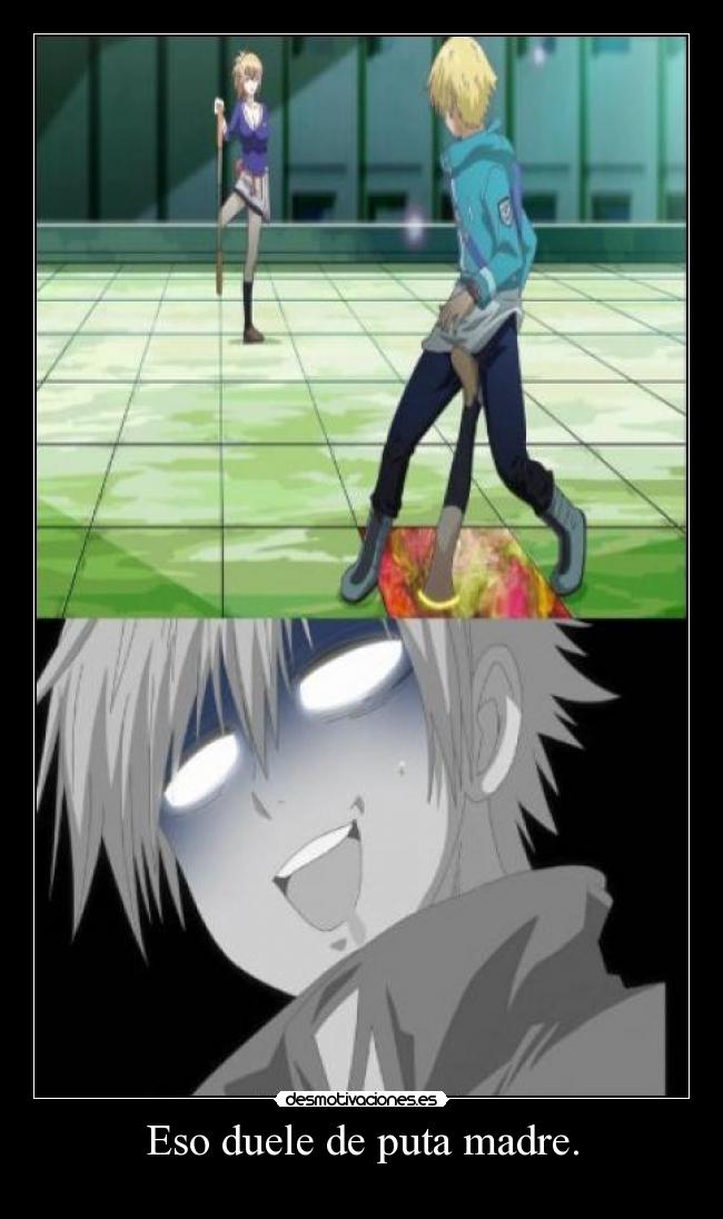 Eso duele de puta madre. -