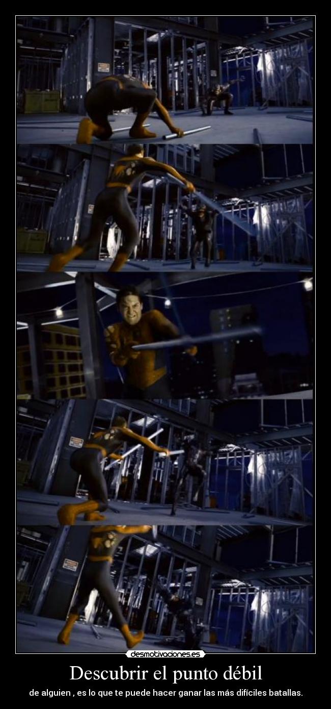 Descubrir el punto débil - de alguien , es lo que te puede hacer ganar las más difíciles batallas.