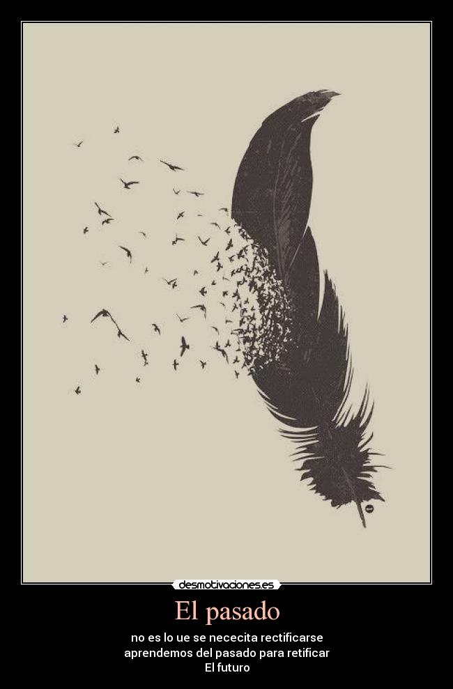 El pasado - no es lo ue se nececita rectificarse
aprendemos del pasado para retificar
El futuro