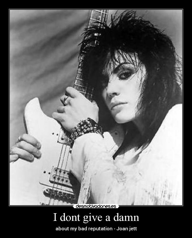 I dont give a damn - about my bad reputation - Joan jett