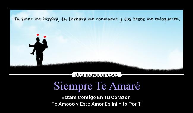 Siempre Te Amaré - Estaré Contigo En Tu Corazón
Te Amooo y Este Amor Es Infinito Por Ti