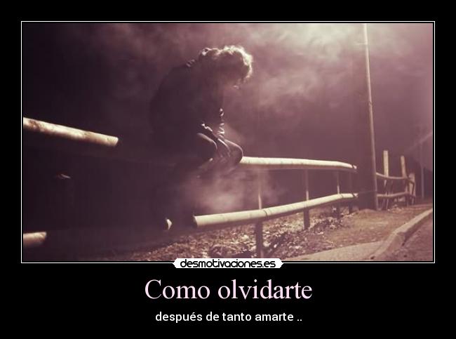Como olvidarte - después de tanto amarte ..