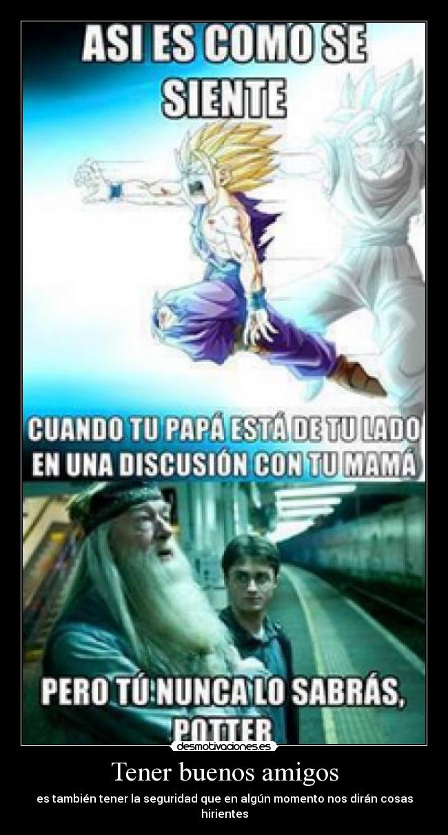 Tener buenos amigos - es también tener la seguridad que en algún momento nos dirán cosas hirientes