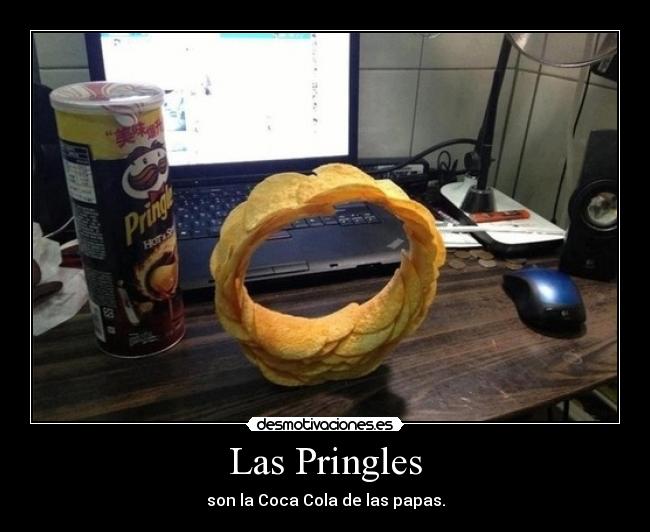 Las Pringles - son la Coca Cola de las papas.