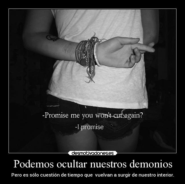 Podemos ocultar nuestros demonios - Pero es sólo cuestión de tiempo que  vuelvan a surgir de nuestro interior.
