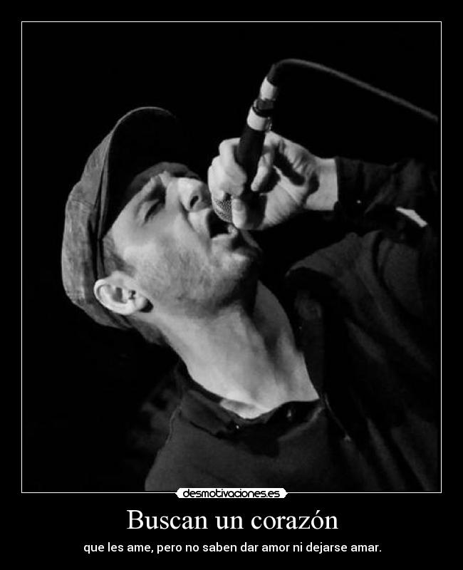 Buscan un corazón - que les ame, pero no saben dar amor ni dejarse amar.