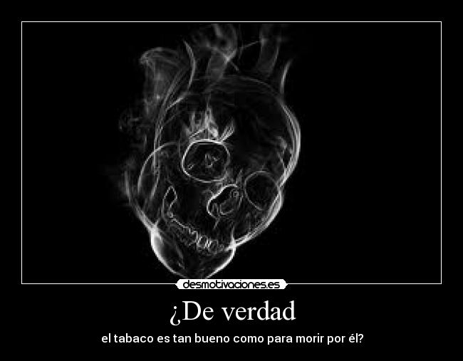 ¿De verdad - el tabaco es tan bueno como para morir por él?