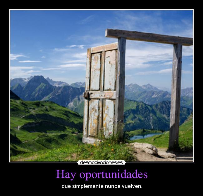 Hay oportunidades - que simplemente nunca vuelven.