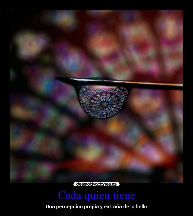 Cada quien tiene - Una percepción propia y extraña de lo bello.