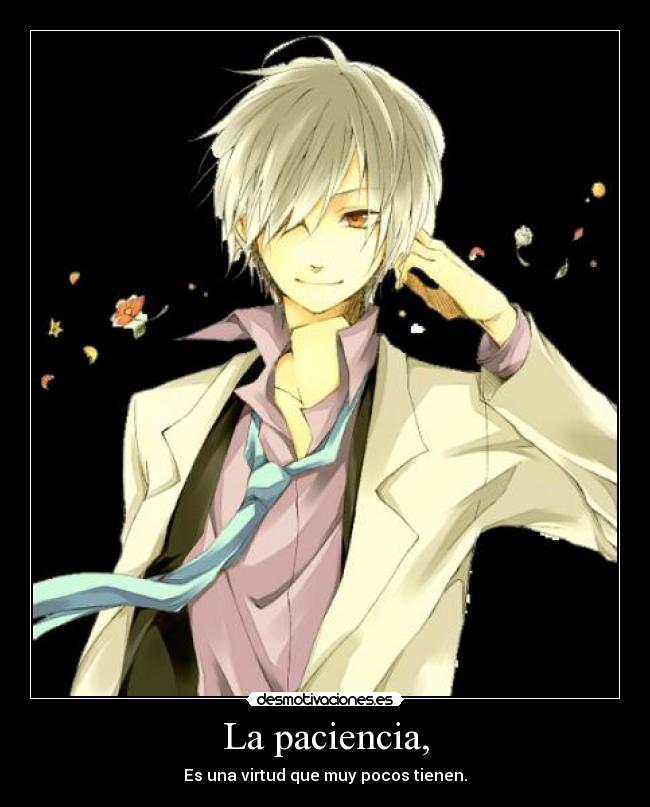 La paciencia, -