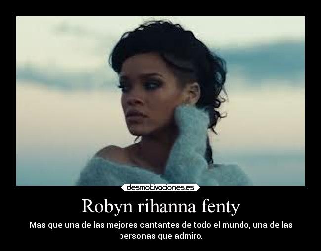 Robyn rihanna fenty - Mas que una de las mejores cantantes de todo el mundo, una de las
personas que admiro.