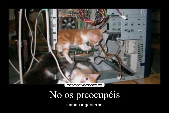 No os preocupéis - somos ingenieros.