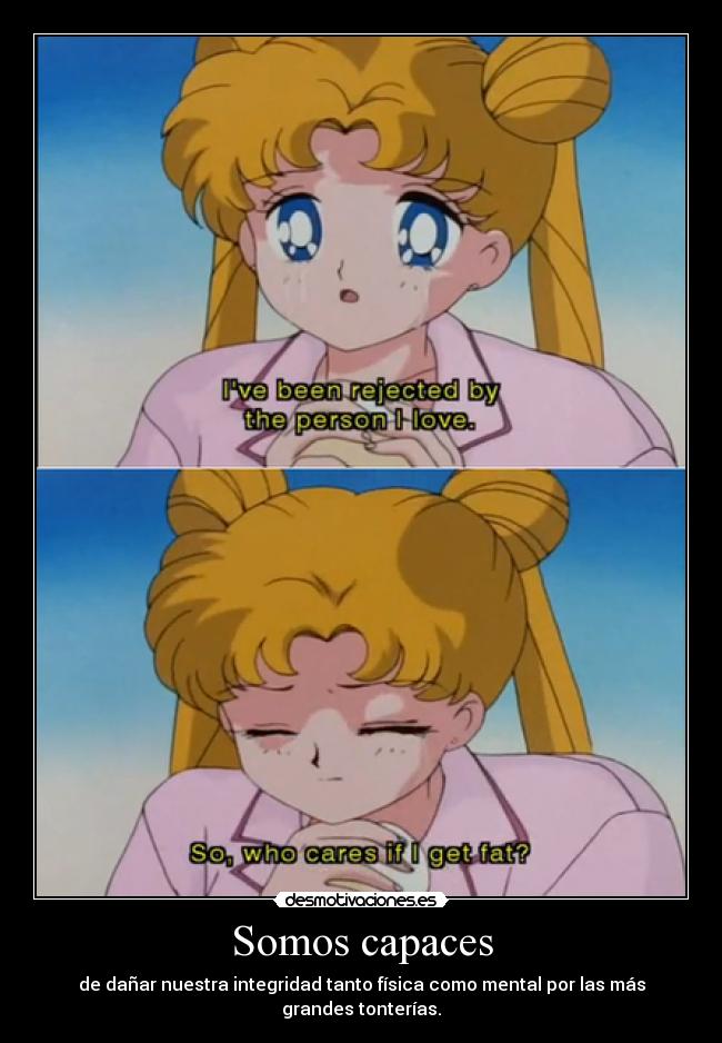 Somos capaces - de dañar nuestra integridad tanto física como mental por las más
grandes tonterías.