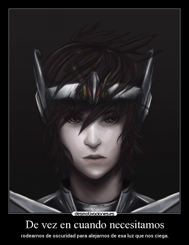 De vez en cuando necesitamos - rodearnos de oscuridad para alejarnos de esa luz que nos ciega.