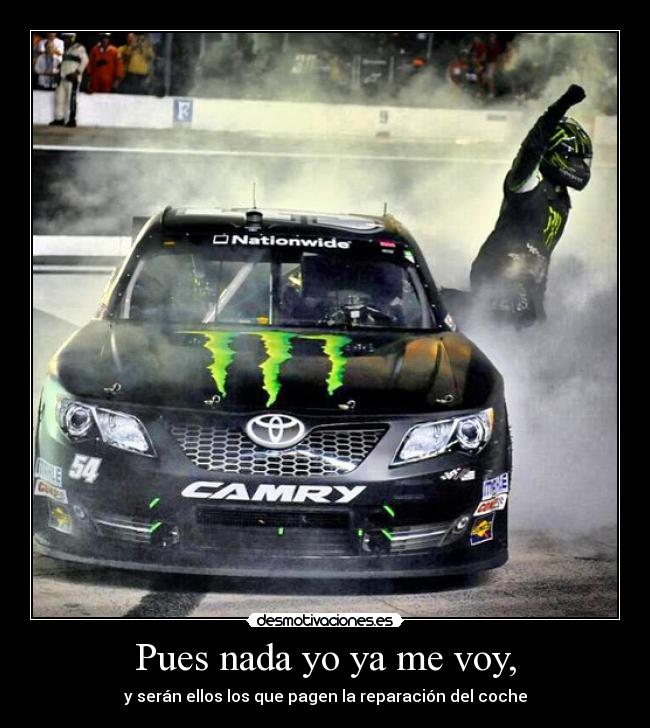 Pues nada yo ya me voy, - y serán ellos los que pagen la reparación del coche