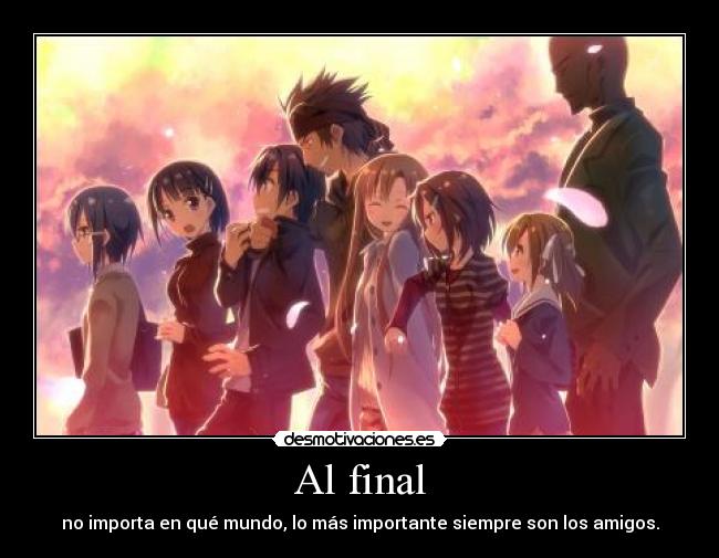 Al final - no importa en qué mundo, lo más importante siempre son los amigos.