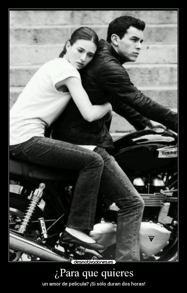 ¿Para que quieres - un amor de pelicula? ¡Si sólo duran dos horas!