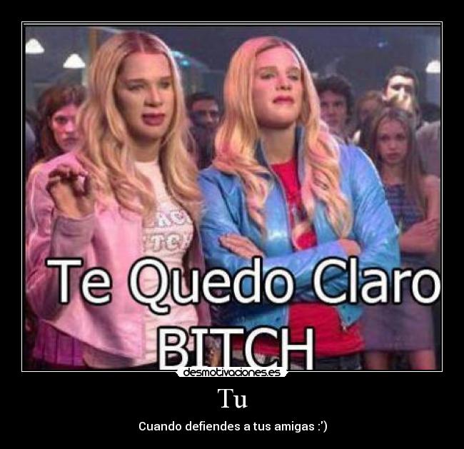 Tu - Cuando defiendes a tus amigas :)