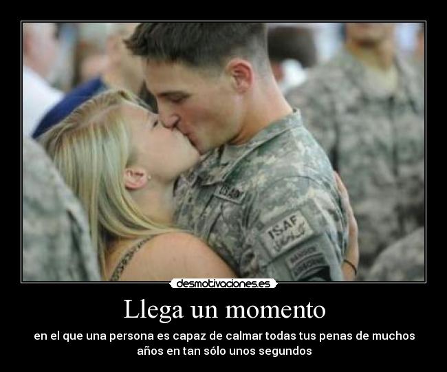 Llega un momento - en el que una persona es capaz de calmar todas tus penas de muchos
años en tan sólo unos segundos