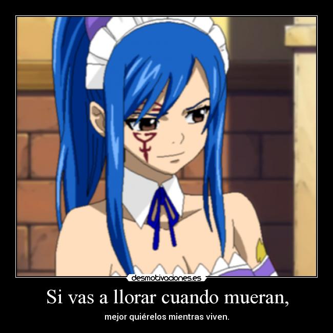 Si vas a llorar cuando mueran, - mejor quiérelos mientras viven.