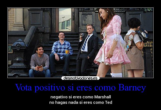 Vota positivo si eres como Barney - negativo si eres como Marshall
no hagas nada si eres como Ted