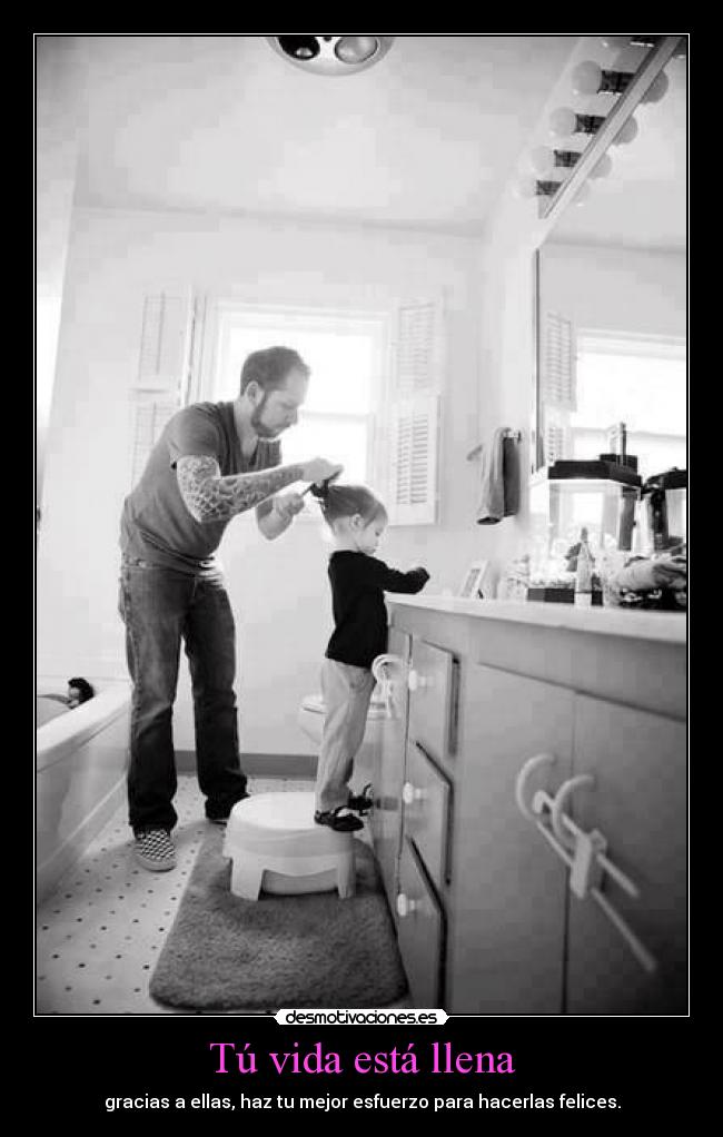 Tú vida está llena - gracias a ellas, haz tu mejor esfuerzo para hacerlas felices.