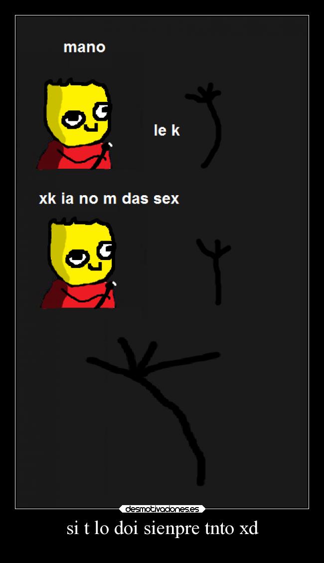 si t lo doi sienpre tnto xd -