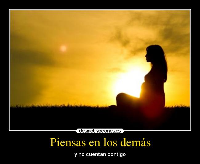 Piensas en los demás - y no cuentan contigo