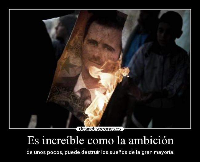 Es increíble como la ambición - de unos pocos, puede destruir los sueños de la gran mayoría.